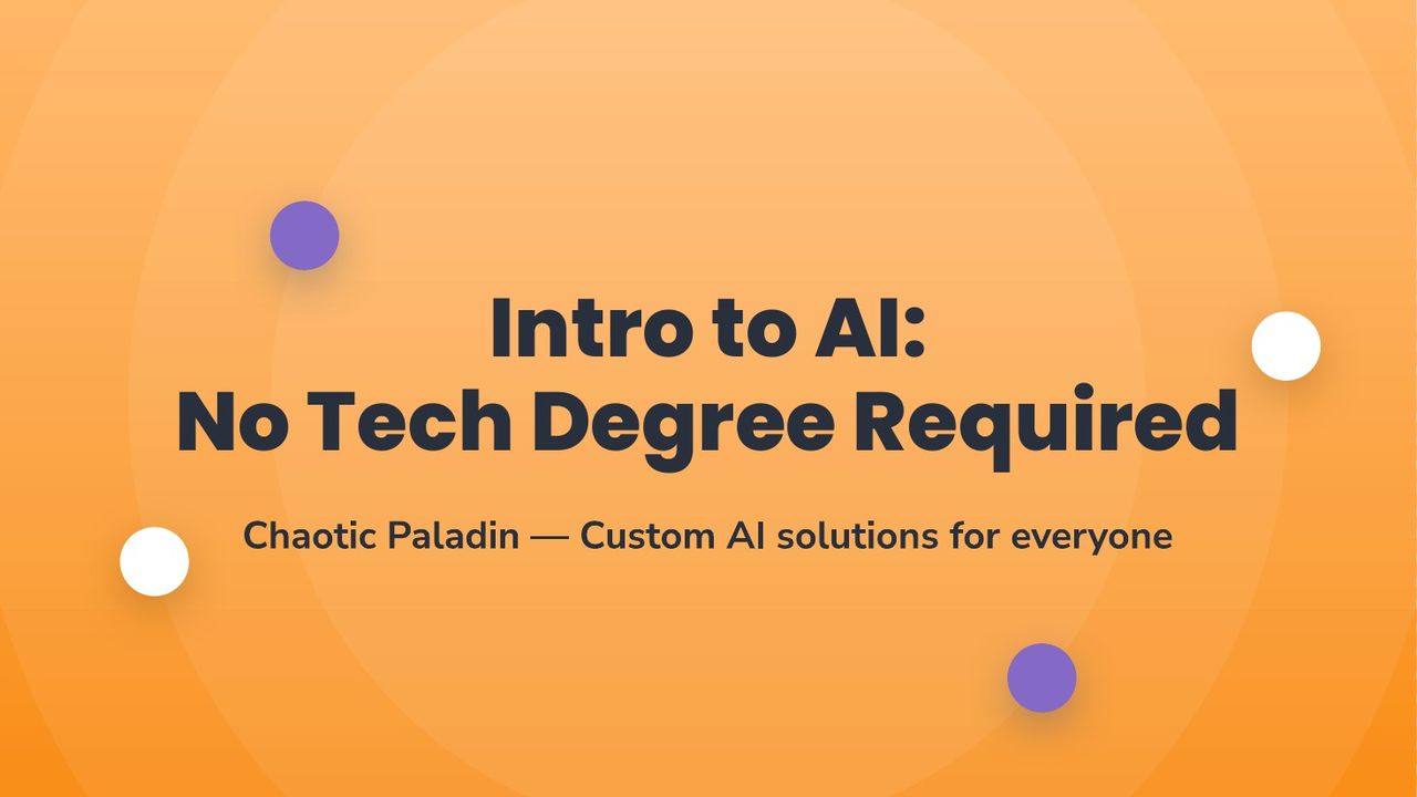 Slide 1: Title slide on an orange gradient reading Intro to AI: No Tech Degree Required, Chaotic Paladin, Custom AI solutions for everyone